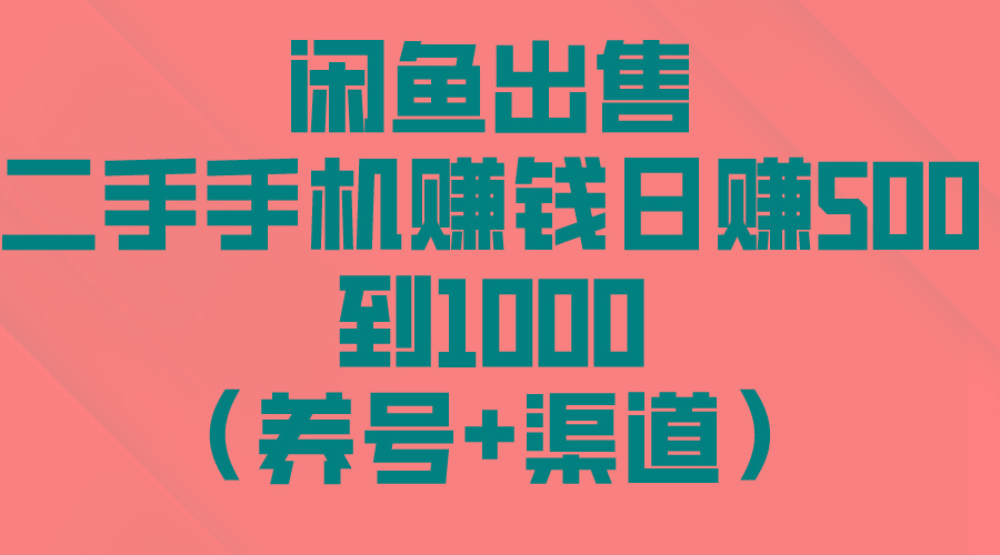 闲鱼出售二手手机赚钱，日赚500到1000(养号+渠道-Ai创业网