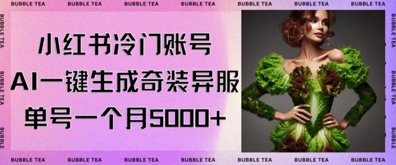 小红书冷门账号，利用AI一键生成奇装异服，单号一月变现5000+【揭秘】-Ai创业网