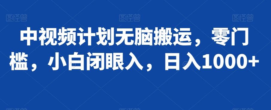 中视频计划无脑搬运，零门槛，小白闭眼入，日入1000+-Ai创业网