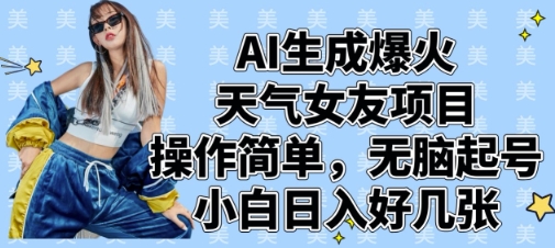 AI生成爆火天气女友项目，操作简单，无脑起号，小白日入好几张-Ai创业网