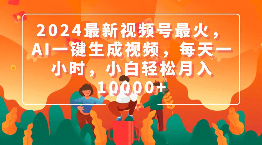 (9735期)2024最新视频号最火，AI一键生成视频，每天一小时，小白轻松月入10000+-Ai创业网