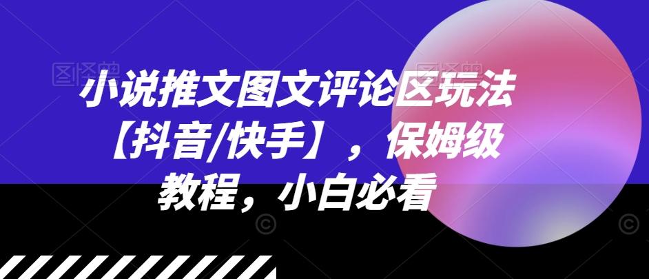 小说推文图文评论区玩法【抖音/快手】，保姆级教程，小白必看-Ai创业网