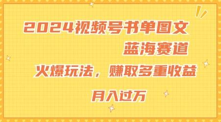 2024视频号书单图文蓝海赛道，火爆玩法，赚取多重收益，小白轻松上手，月入上万【揭秘】-Ai创业网