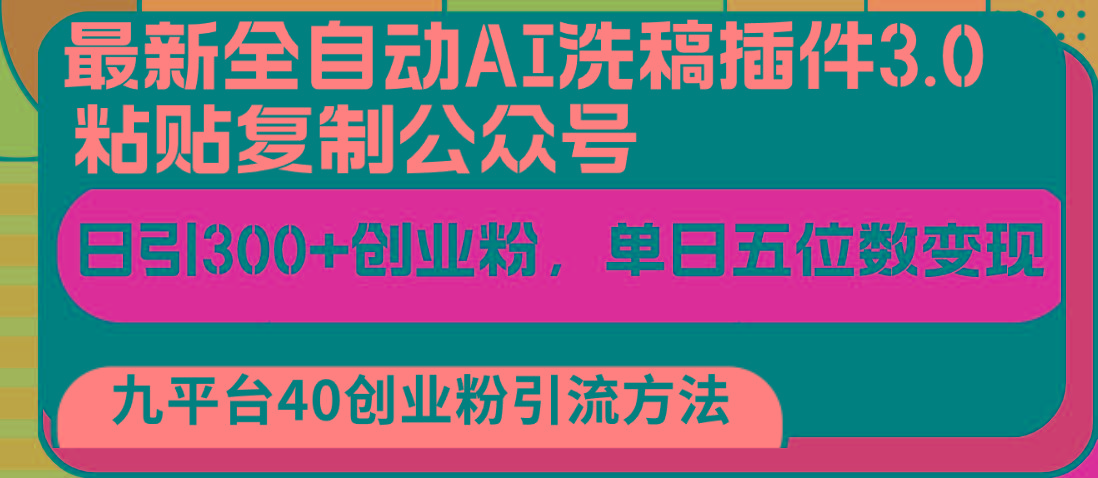 最新全自动AI洗稿插件3.0，粘贴复制公众号日引300+创业粉，单日五位数变现-Ai创业网