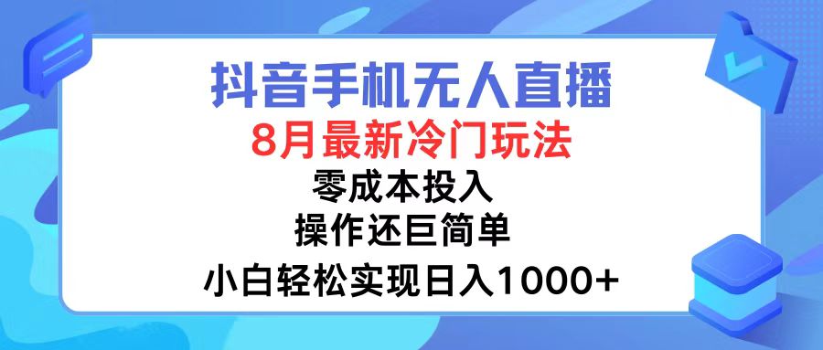 抖音手机无人直播，8月全新冷门玩法，小白轻松实现日入1000+，操作巨…-Ai创业网