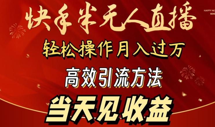 2024快手半无人直播，简单操作月入1W+ 高效引流当天见收益【揭秘】-Ai创业网