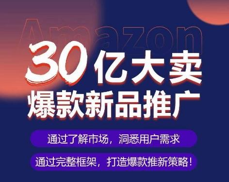 亚马逊·30亿大卖爆款新品推广，可复制、全程案例实操的爆款推新SOP-Ai创业网