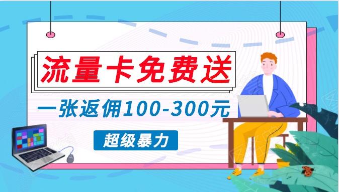 流量卡免费送，一张返佣100-300元，超暴力蓝海项目，轻松月入过万！-Ai创业网