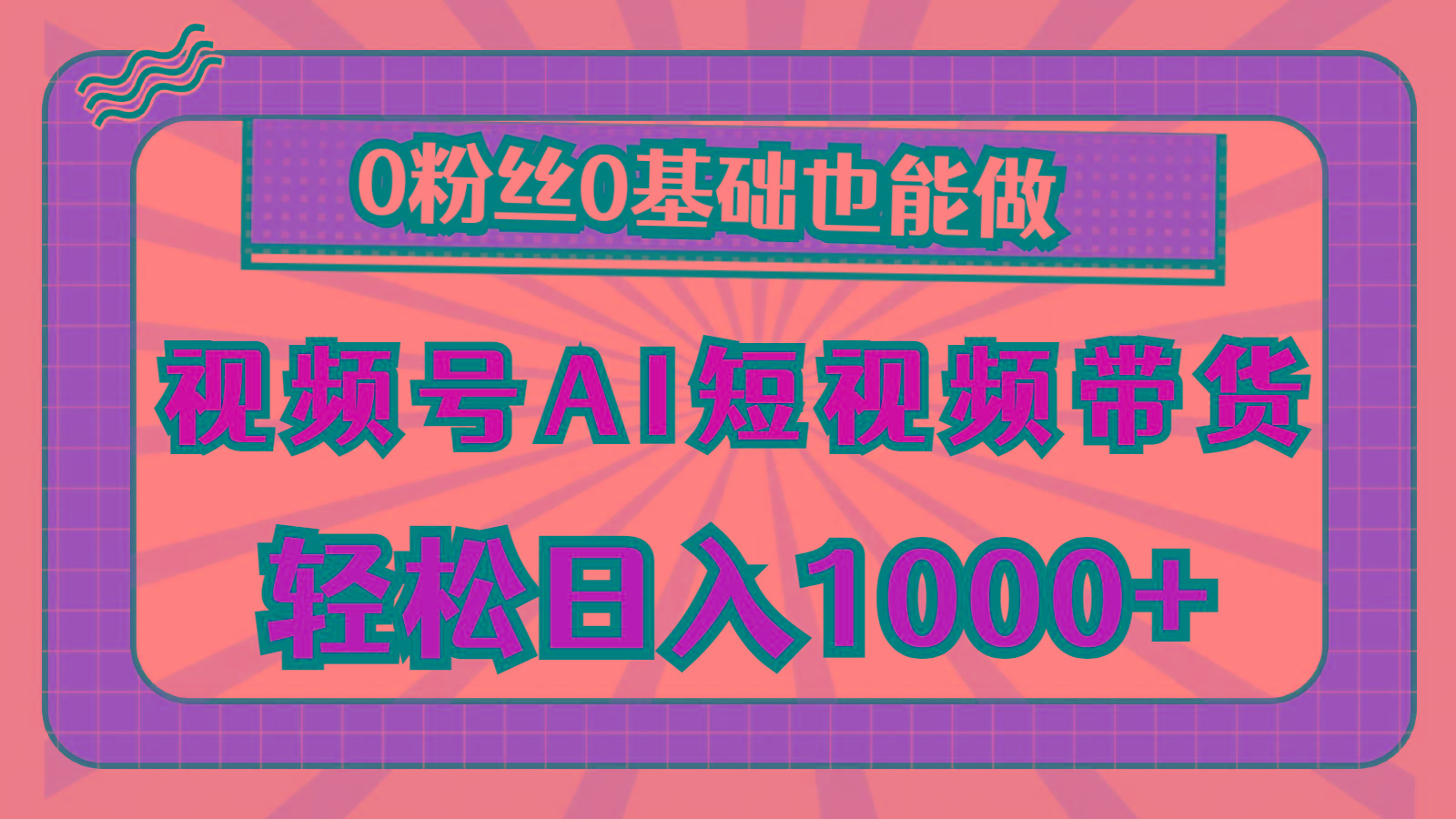 视频号AI短视频带货，轻松日入1000+，0粉丝0基础也能做-Ai创业网