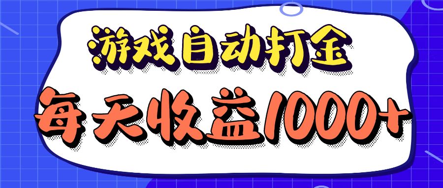老款游戏自动打金项目，每天收益1000+ 长期稳定-Ai创业网