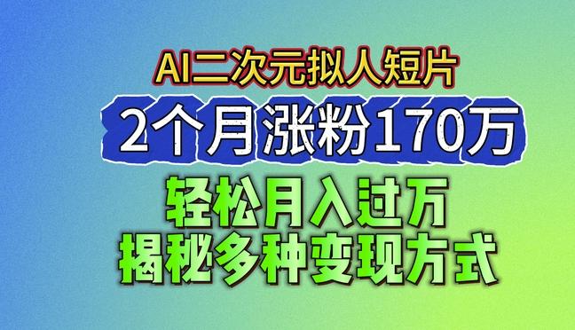 2024最新蓝海AI生成二次元拟人短片，2个月涨粉170万，揭秘多种变现方式【揭秘】-Ai创业网