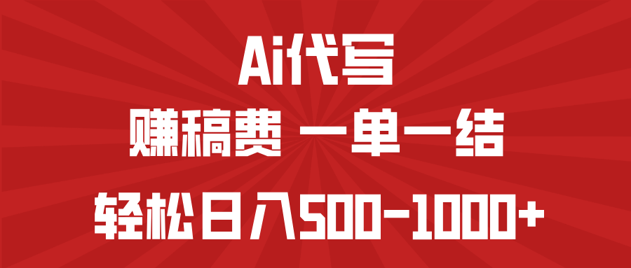 AI代写赚稿费，一单一结，小白宝妈也能轻松日入500-1000+-Ai创业网