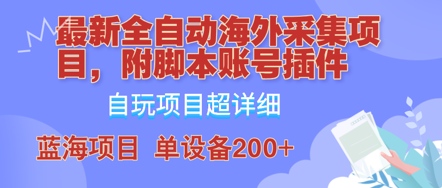 外面卖4980的全自动海外采集项目，带脚本账号插件保姆级教学，号称单日200+-Ai创业网