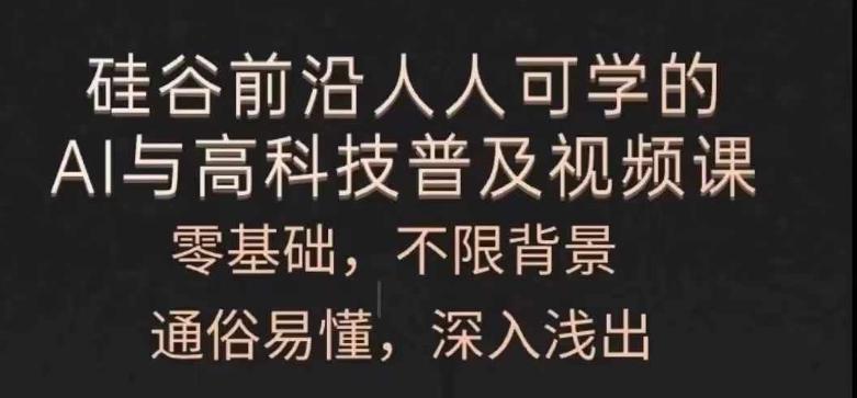 人人可学的AI与高科技普及视频课，零基础，通俗易懂，深入浅出-Ai创业网