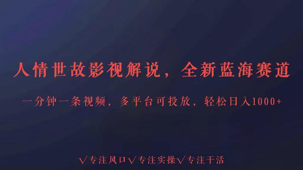 全新蓝海赛道人情世故解说，多平台投放轻松日入3000+-Ai创业网