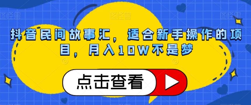 抖音民间故事汇，适合新手操作的项目，月入10W不是梦【揭秘】-Ai创业网