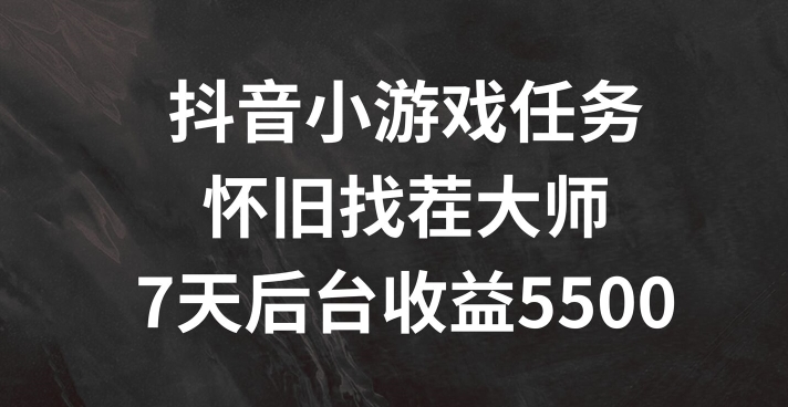 抖音小游戏任务，怀旧找茬，7天收入5500+【揭秘】-Ai创业网