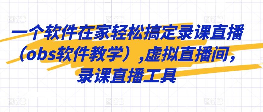 一个软件在家轻松搞定录课直播(obs软件教学),虚拟直播间，录课直播工具-Ai创业网