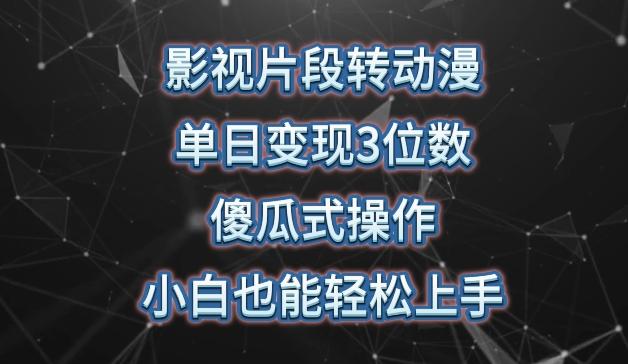 影视片段转动漫，单日变现3位数，暴力涨粉，傻瓜式操作，小白也能轻松上手【揭秘】-Ai创业网