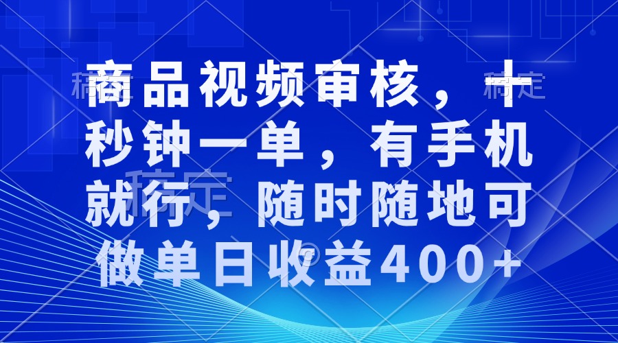 审核视频，十秒钟一单，有手机就行，随时随地可做单日收益400+-Ai创业网