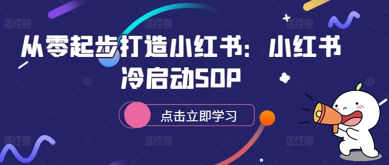 从零起步打造小红书：小红书冷启动SOP-Ai创业网