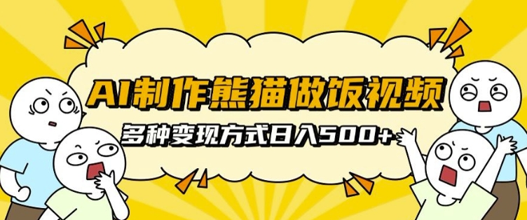 AI制作熊猫做饭视频，可批量矩阵操作，多种变现方式日入5张-Ai创业网