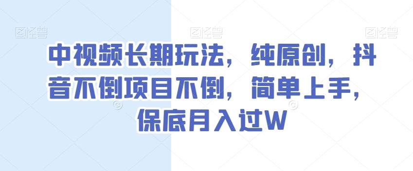 中视频长期玩法，纯原创，抖音不倒项目不倒，简单上手，保底月入过W【揭秘】-Ai创业网
