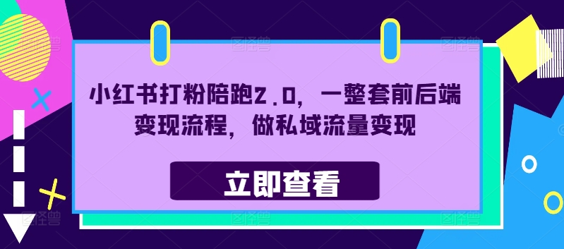 小红书打粉陪跑2.0，一整套前后端变现流程，做私域流量变现-Ai创业网