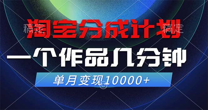 淘宝分成计划，一个作品几分钟， 单月变现10000+-Ai创业网