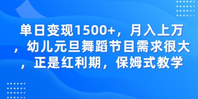 单日变现1500+，月入上万幼儿元旦舞蹈节目需求很大正是红利期，保姆式教学-Ai创业网