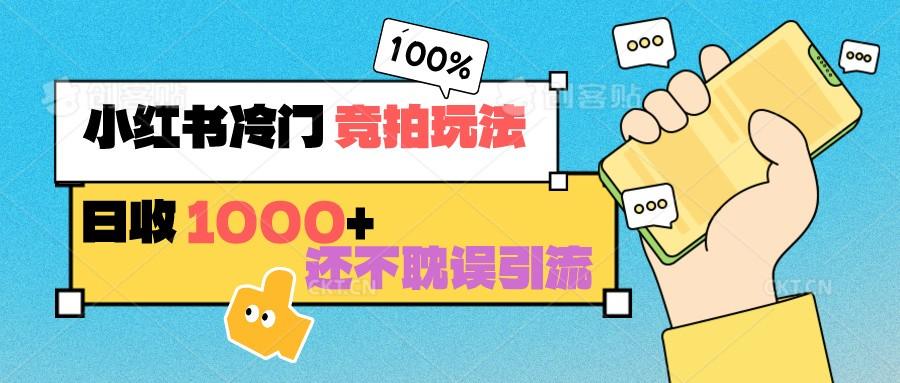 小红书冷门 竞拍玩法 日收1000+ 不耽误引流 可以做店铺 可以做私域-Ai创业网