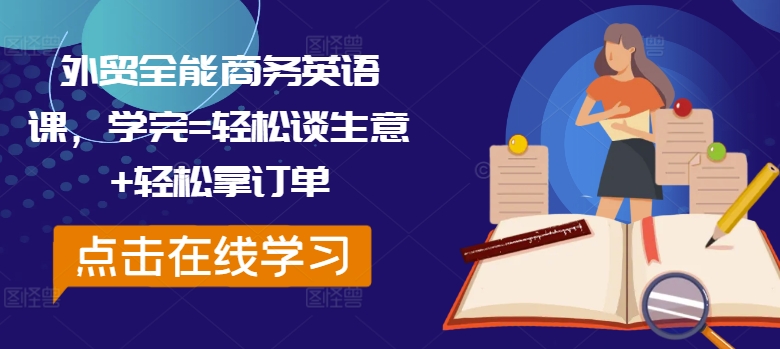 外贸全能商务英语课，学完=轻松谈生意+轻松拿订单-Ai创业网