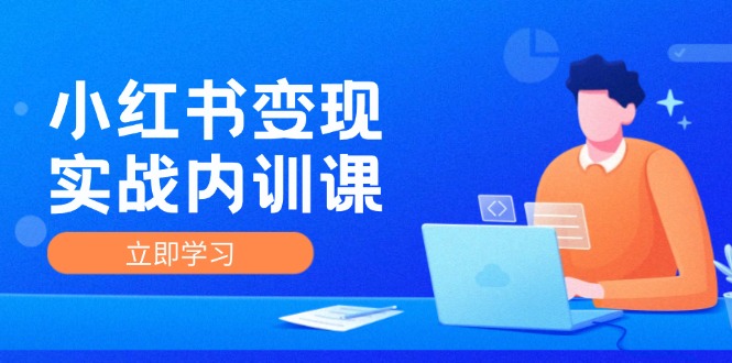 小红书变现实战内训课，0-1实现小红书-IP变现 底层逻辑/实战方法/训练结合-Ai创业网