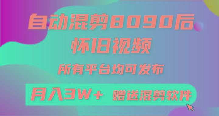 自动混剪8090后怀旧视频，所有平台均可发布，矩阵操作月入3W+附工具+素材-Ai创业网