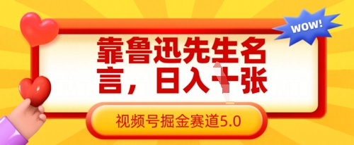 靠鲁迅先生名言，日入数张，视频号掘金赛道5.0-Ai创业网