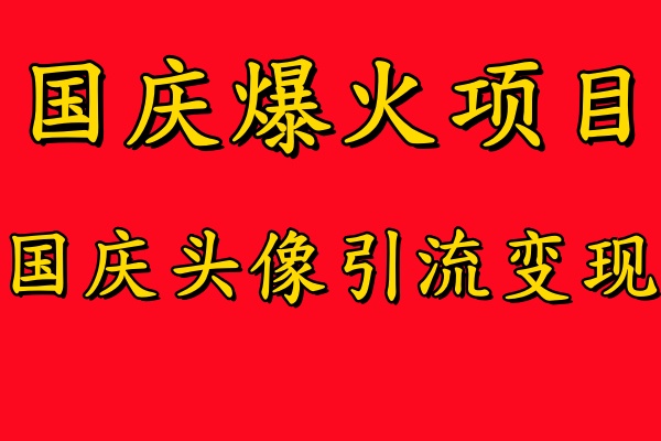 国庆爆火风口项目——国庆头像引流变现，零门槛高收益，小白也能起飞【揭秘】-Ai创业网