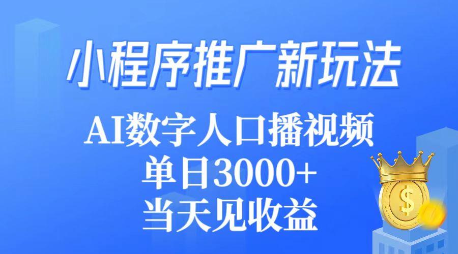 (9465期)小程序推广新玩法，AI数字人口播视频，单日3000+，当天见收益-Ai创业网