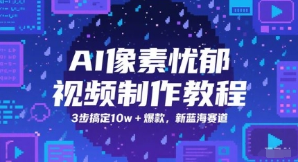 AI像素忧郁视频制作教程，3步搞定10w+爆款，新蓝海赛道-Ai创业网