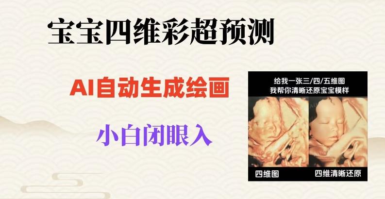 宝宝四维彩超AI预测项目，无门槛生成闭眼入日500+【揭秘】-Ai创业网