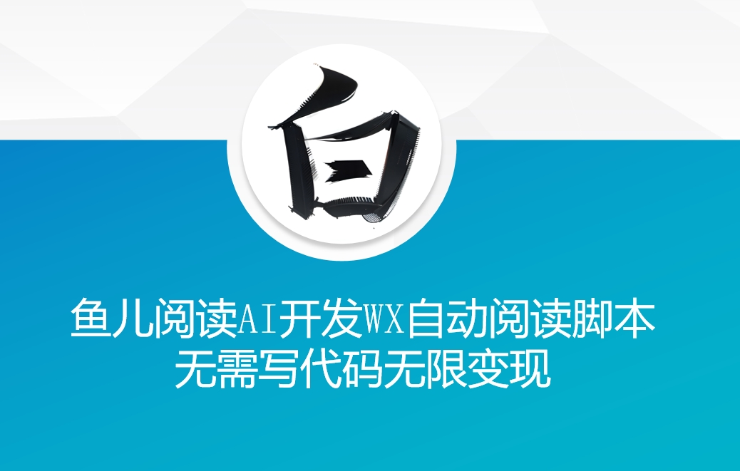 ‘鱼儿阅读’利用AI无需写代码开发自动微信自动阅读脚本无限变现【揭秘】-Ai创业网