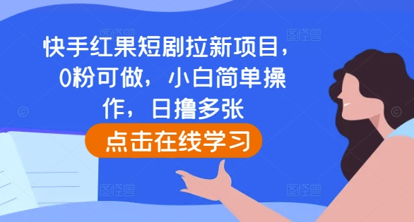 快手红果短剧拉新项目，0粉可做，小白简单操作，日撸多张-Ai创业网