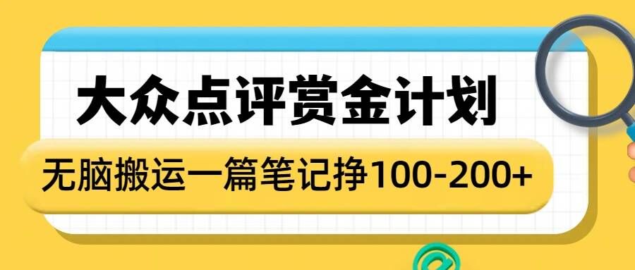 大众点评赏金计划，无脑搬运就有收益，一篇笔记收益1-2张-Ai创业网