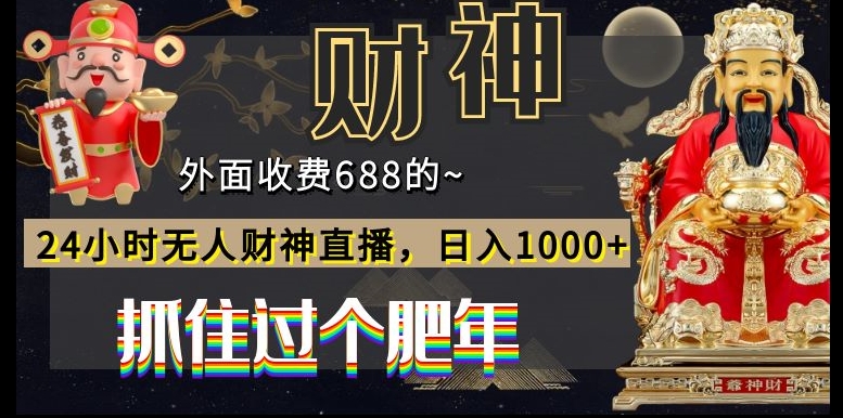 外面收费688的，24小时无人财神直播，日入1000+，抓住过个肥年-Ai创业网
