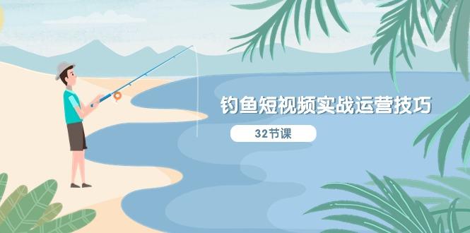 钓鱼短视频实战运营技巧，系统性讲解定位ip策划  能听懂，能落地，能实操-Ai创业网