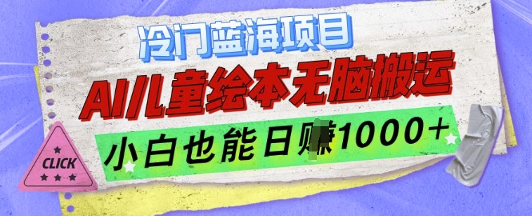冷门蓝海项目，AI制作儿童绘本无脑搬运，小白也能日入1k【揭秘】-Ai创业网