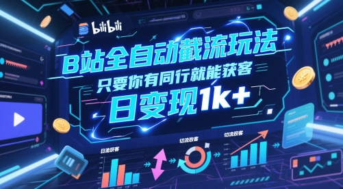 B站全自动截流玩法只要你有同行就能获客，日变现1k+【揭秘】-Ai创业网