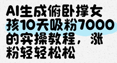 AI生成俯卧撑女孩，10天吸粉7000的实操教程，涨粉轻轻松松-Ai创业网