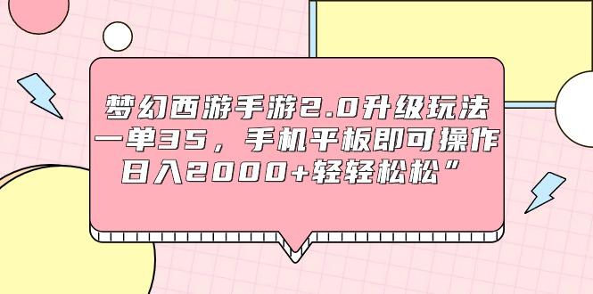 (9303期)梦幻西游手游2.0升级玩法，一单35，手机平板即可操作，日入2000+轻轻松松”-Ai创业网