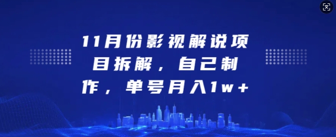 11月份影视解说项目拆解，自己制作，单号月入1w+【揭秘】-Ai创业网