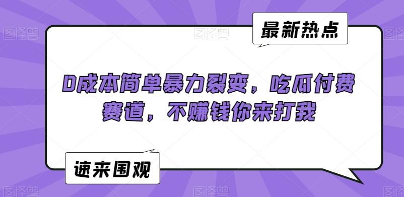 0成本简单暴力裂变，吃瓜付费赛道，不赚钱你来打我【揭秘】-Ai创业网